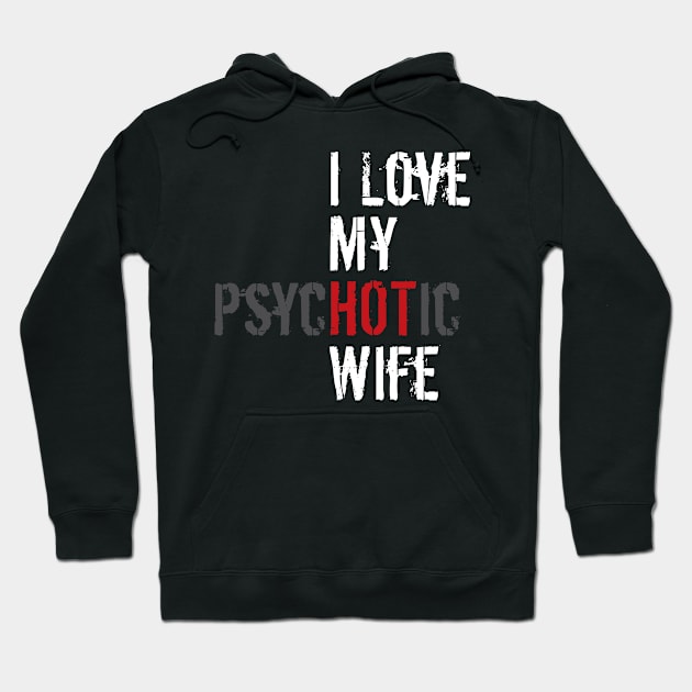 Hot Wife - Psychotic - I Love My Wife - Funny Gift Hoodie by Design By Leo